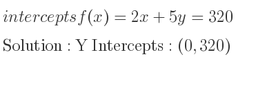 The intercepts of f(x)=2x+5y=320 is Y Intercepts: (0,320)